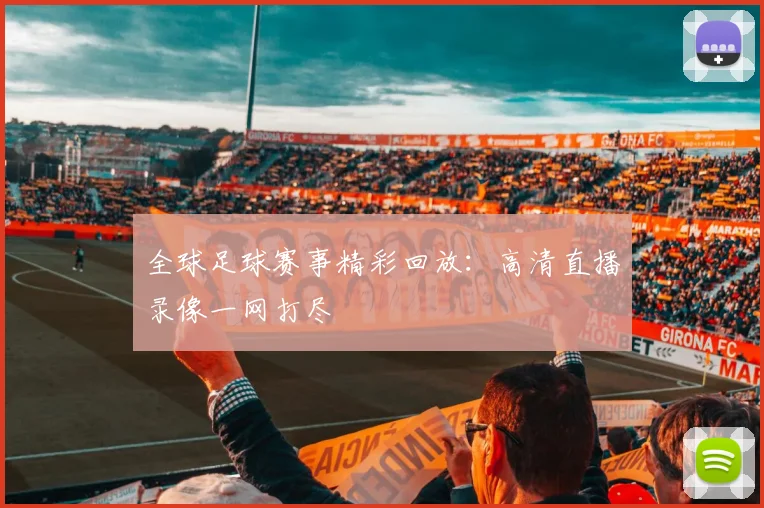 全球足球赛事精彩回放：高清直播录像一网打尽