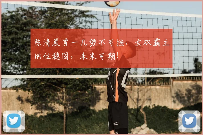 陈清晨贾一凡势不可挡，女双霸主地位稳固，未来可期！