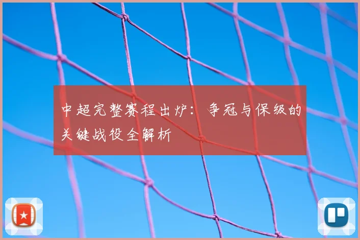 中超完整赛程出炉：争冠与保级的关键战役全解析