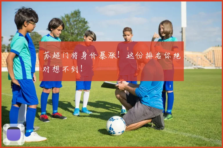 苏超门将身价暴涨！这份排名你绝对想不到！