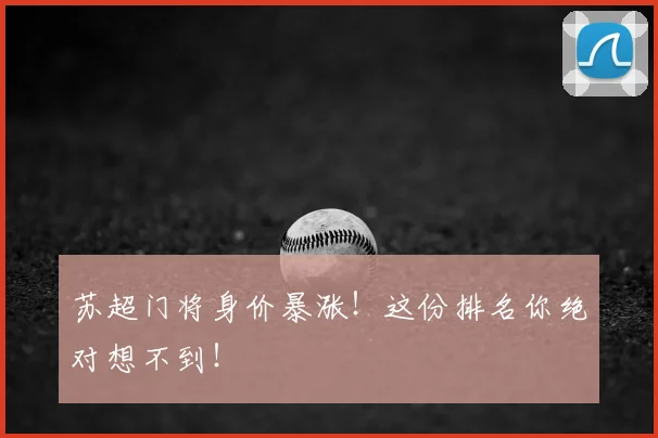 苏超门将身价暴涨！这份排名你绝对想不到！